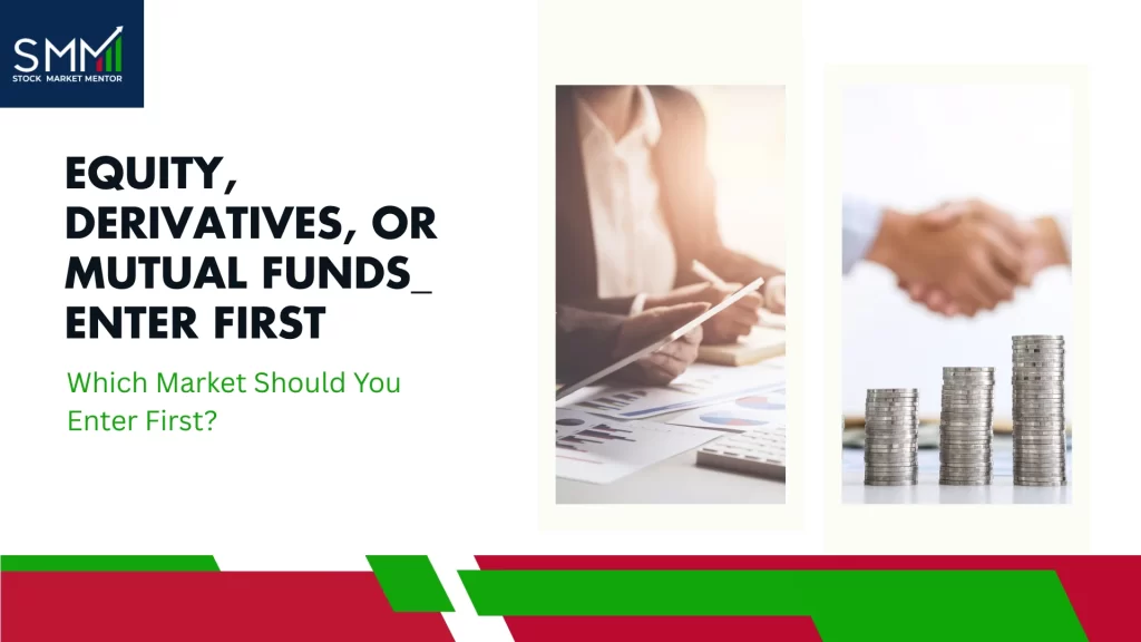 Equity, Derivatives, or Mutual Funds_ Which Market Should You Enter First | SMM