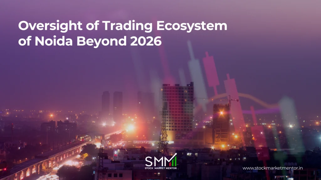 Oversight of Trading Ecosystem of Noida Beyond 2026 - SMM